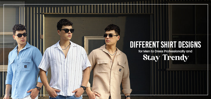 Different Shirt Designs for Men to Dress Professionally and Stay Trendy